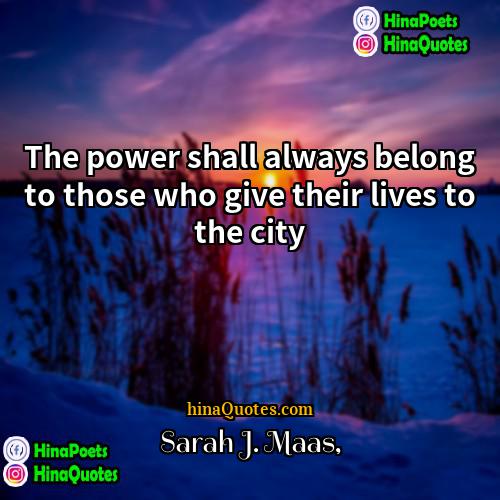 Sarah J Maas Quotes | The power shall always belong to those